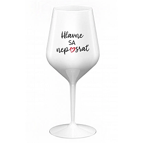 HLAVNE SA NEPOSRAŤ - biely nerozbitný pohár na víno 470 ml