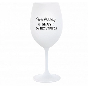 SOM KRÁSNY A SEXY! (A TIEŽ VTIPNÝ...) - biely pohár na víno 350 ml