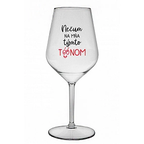 NEČUM NA MŇA TÝMTO TÓÓNOM - priehľadný nerozbitný pohár na víno 470 ml