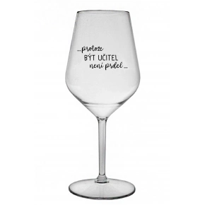 ...PRETOŽE BYŤ UČITEĽOM NIE JE PRIDL... - číry nerozbitný pohár na víno 470 ml