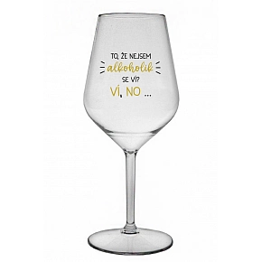 TO, ŽE NEJSEM ALKOHOLIK SE VÍ? VÍ, NO... - čirá nerozbitná sklenice na víno 470 ml