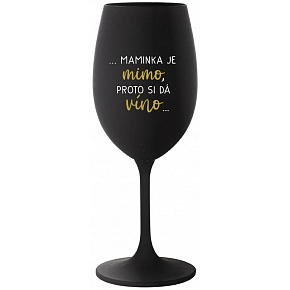 ...MAMINKA JE MIMO, PROTO SI DÁ VÍNO... - černá sklenice na víno 350 ml ...MAMINKA JE MIMO, PROTO SI DÁ VÍNO... - černá sklenice na víno 350 ml