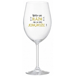 VŠETCI SÚ BLÁZNI...IBA JA SOM JEDNOROŽEC! - priehľadný pohár na víno 350 ml