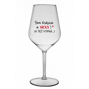 SOM KRÁSNA A SEXY! (A TIEŽ VTIPNÁ...) - priehľadný nerozbitný pohár na víno 470 ml