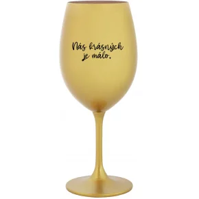 NÁS KRÁSNYCH JE MÁLO. - zlatý pohár na víno 350 ml