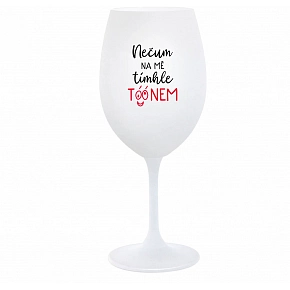 NEČUM NA MĚ TÍMHLE TÓÓNEM - bílá  sklenice na víno 350 ml