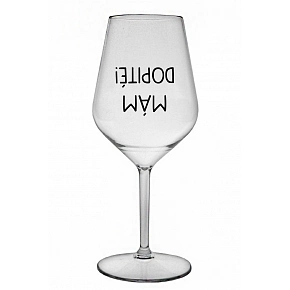 MÁM DOPITÉ! - priehľadný nerozbitný pohár na víno 470 ml MÁM DOPITÉ! - priehľadný nerozbitný pohár na víno 470 ml