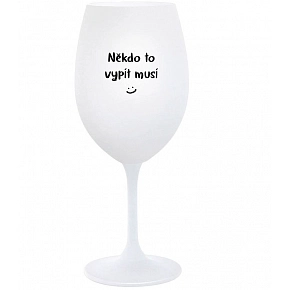 NĚKDO TO VYPÍT MUSÍ - bílá  sklenice na víno 350 ml