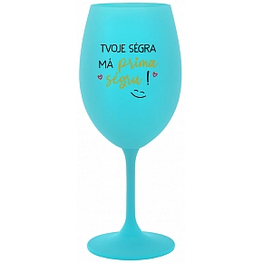 TVOJA SÉGRA MÁ PRIMA SÉGRU! - tyrkysový pohár na víno 350 ml