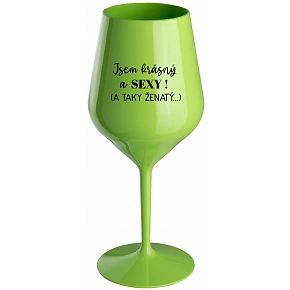 JSEM KRÁSNÝ A SEXY! (A TAKY ŽENATÝ...) - zelená nerozbitná sklenice na víno 470 ml
