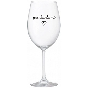 PŘEMLUVILA MĚ - čirá sklenice na víno 350 ml PŘEMLUVILA MĚ - čirá sklenice na víno 350 ml