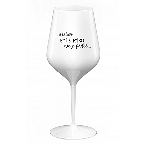 ...PRETOŽE BYŤ STRÝKO NIE JE PRDEL... - biely nerozbitný pohár na víno 470 ml ...PRETOŽE BYŤ STRÝKO NIE JE PRDEL... - biely nerozbitný pohár na víno 470 ml
