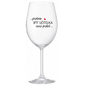 ...PROTOŽE BÝT UČITELKA NENÍ PRDEL... - čirá sklenice na víno 350 ml ...PROTOŽE BÝT UČITELKA NENÍ PRDEL... - čirá sklenice na víno 350 ml