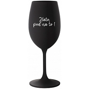 ZLATO, POĎ NA TO! - čierny pohár na víno 350 ml