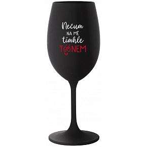 NEČUM NA MĚ TÍMHLE TÓÓNEM - černá sklenice na víno 350 ml