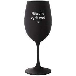 NIEKTO TO VYPIŤ MUSÍ - čierna pohár na víno 350 ml