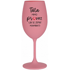 TÁTA MIMO PROVOZ (JDI SE ZEPTAT MAMINKY) - růžová sklenice na víno 350 ml