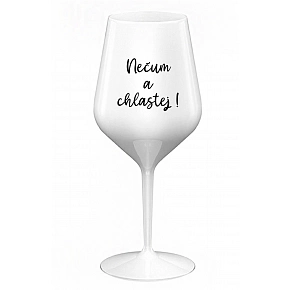 NEČUM A CHLASTEJ! - bílá nerozbitná sklenice na víno 470 ml
