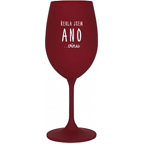 ŘEKLA JSEM ANO...VÍNU - bordo sklenice na víno 350 ml