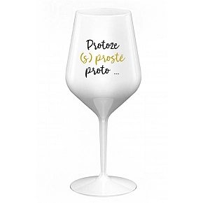PROTOŽE (S)PROSTĚ PROTO... - bílá nerozbitná sklenice na víno 470 ml