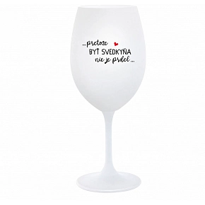 ...PRETOŽE BYŤ SVEDKYŇA NIE JE PRDEL...  - biely pohár na víno 350 ml