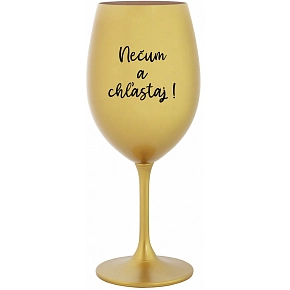 NEČUM A CHĽASTAJ! - zlatý pohár na víno 350 ml