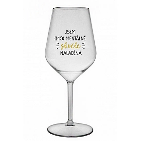 JSEM (MO)MENTÁLNĚ SKVĚLE NALADĚNÁ - čirá nerozbitná sklenice na víno 470 ml