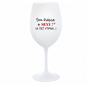 SOM KRÁSNA A SEXY! (A TIEŽ VTIPNÁ...) - biely pohár na víno 350 ml