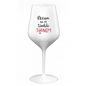 NEČUM NA MĚ TÍMHLE TÓÓNEM - bílá nerozbitná sklenice na víno 470 ml