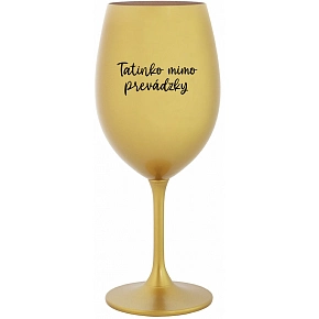 TATINKO MIMO PREVÁDZKY - zlatý pohár na víno 350 ml