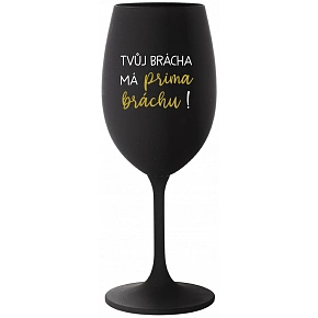 TVŮJ BRÁCHA MÁ PRIMA BRÁCHU! - černá sklenice na víno 350 ml