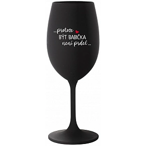 ...PRETOŽE BYŤ BABIČKA NIE JE PRIDL.. - čierna pohár na víno 350 ml