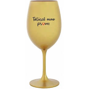TATÍNEK MIMO PROVOZ - zlatá sklenice na víno 350 ml