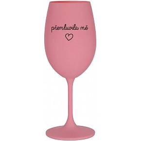 PŘEMLUVILA MĚ - růžová sklenice na víno 350 ml