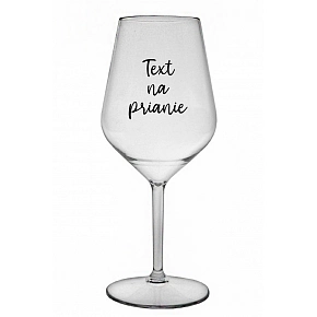 TEXT NA PRIANIE - priehľadný nerozbitný pohár na víno 470 ml
