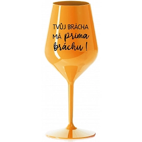 TVŮJ BRÁCHA MÁ PRIMA BRÁCHU! - oranžová nerozbitná sklenice na víno 470 ml TVŮJ BRÁCHA MÁ PRIMA BRÁCHU! - oranžová nerozbitná sklenice na víno 470 ml