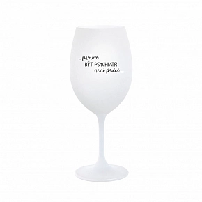 PROTOŽE BÝT PSYCHIATR NENÍ PRDEL - bílá  sklenice na víno 350 ml