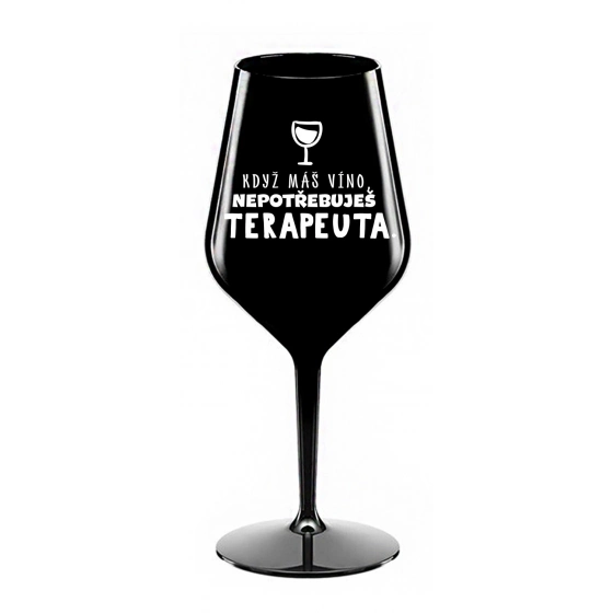 KEĎ MÁŠ VÍNO, NEPOTREBUJEŠ TERAPEUTA - čierny nerozbitný pohár na víno 470 ml