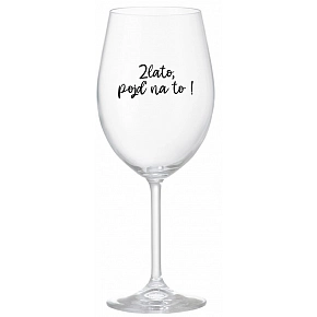 ZLATO, POJĎ NA TO! - čirá sklenice na víno 350 ml ZLATO, POJĎ NA TO! - čirá sklenice na víno 350 ml