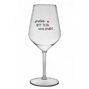 ...PRETOŽE BYŤ TETA NIE JE PRIDL... - číry nerozbitný pohár na víno 470 ml