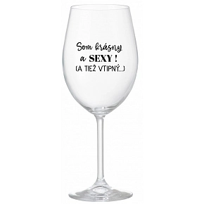 SOM KRÁSNY A SEXY! (A TIEŽ VTIPNÝ...) - priehľadný pohár na víno 350 ml