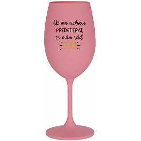 UŽ MA NEBAVÍ PREDSTIERAŤ, ŽE MÁM RÁD ĽUDÍ - ružový pohár na víno 350 ml