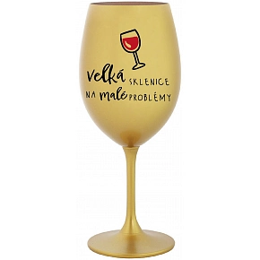 VELKÁ SKLENICE NA MALÉ PROBLÉMY - zlatá sklenice na víno 350 ml