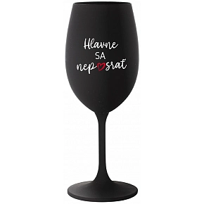 HLAVNE SA NEPOSRAŤ - čierny pohár na víno 350 ml