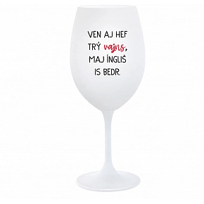 VON AJ HEF TRÝ VAJNS, MAJ ÍNGLIŠ IS BIEDR. - biely pohár na víno 350 ml