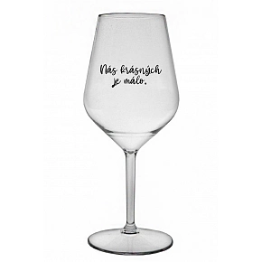 NÁS KRÁSNYCH JE MÁLO. - číry nerozbitný pohár na víno 470 ml