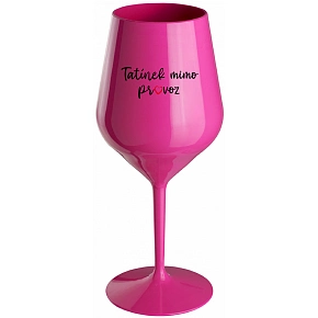 TATÍNEK MIMO PROVOZ - růžová nerozbitná sklenice na víno 470 ml