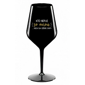 KTO NEPIJE S MNOU...NECHAJ SA OŽERIE SÁM! - černý nerozbitný pohár na víno 470 ml