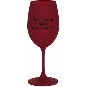JSEM KRÁSNÝ A SEXY! (A TAKY VTIPNÝ...) - bordo sklenice na víno 350 ml