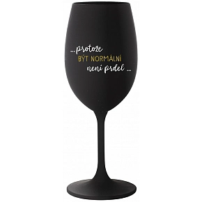 ...PRETOŽE BYŤ NORMÁLNE NIE JE PREDLO... - čierna pohár na víno 350 ml